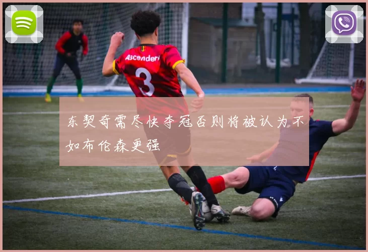东契奇需尽快夺冠否则将被认为不如布伦森更强