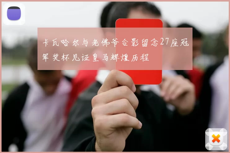 卡瓦哈尔与老佛爷合影留念27座冠军奖杯见证皇马辉煌历程