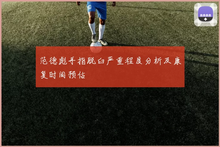 范德彪手指脱臼严重程度分析及康复时间预估